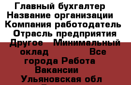 Главный бухгалтер › Название организации ­ Компания-работодатель › Отрасль предприятия ­ Другое › Минимальный оклад ­ 20 000 - Все города Работа » Вакансии   . Ульяновская обл.,Барыш г.